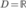 D = \mathbb{R}