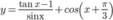 y = \frac{{\tan x - 1}}{{{{\rm s}\nolimits} {\rm{inx}}}} + cos\left( {x + \frac{\pi }{3}} \right)